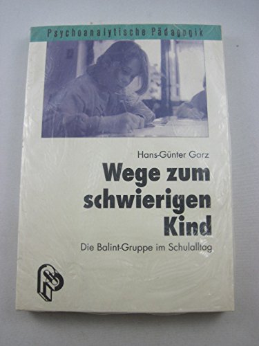 Wege zum schwierigen Kind: Die Balint-Gruppe im Schulalltag. Eine empirische Studie. Vorw. v. Christoph Ertle Social Sciences