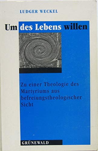 Um des Lebens willen: Zu einer Theologie des Martyriums aus befreiungstheologischer Sicht Books