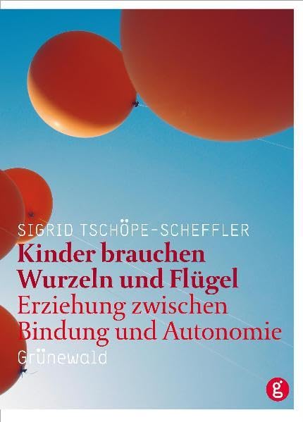 Kinder brauchen Wurzeln und Flügel: Erziehung zwischen Bindung und Autonomie Parents & Children