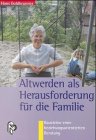 Altwerden als Herausforderung für die Familie: Bausteine einer beziehungsorientierten Beratung Social Sciences