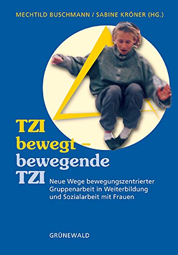 TZI bewegt - bewegende TZI: Neue Wege bewegungszentrierter Gruppenarbeit in Weiterbildung und Sozialarbeit mit Frauen Film, Art & Culture