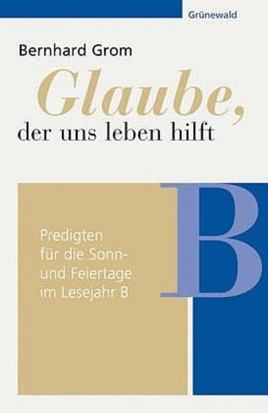 Glaube, der uns leben hilft: Predigten für die Sonn- und Feiertage im Lesejahr B Film, Art & Culture