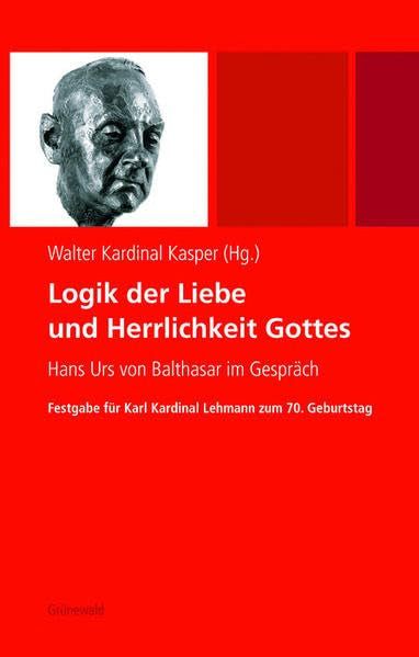 Logik der Liebe und Herrlichkeit Gottes: Hans Urs von Balthasar im Gespräch. Festgabe für Karl Kardinal Lehmann zum 70. Geburtstag: Hans Urs von ... für Karl Kardinal Lehmann zum 70. Geburtstag Film, Art & Culture