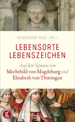 Lebensorte - Lebenszeichen: Auf den Spuren von Mechthild von Magdeburg und Elisabeth von Thüringen Memories