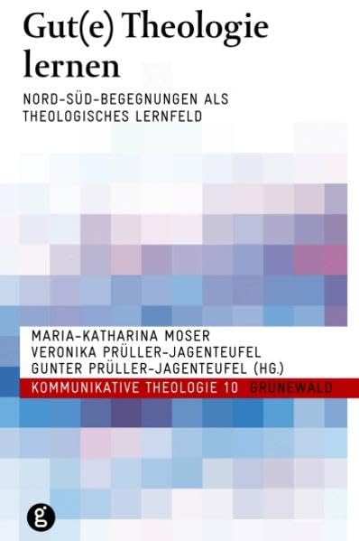 Gut(e) Theologie lernen: Nord-Süd-Begegnungen als theologisches Lernfeld (Kommunikative Theologie) Religion & Esotericism