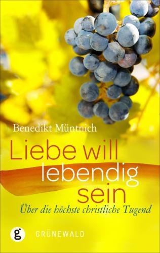 Liebe will lebendig sein: Über die höchste christliche Tugend Partnership & Love