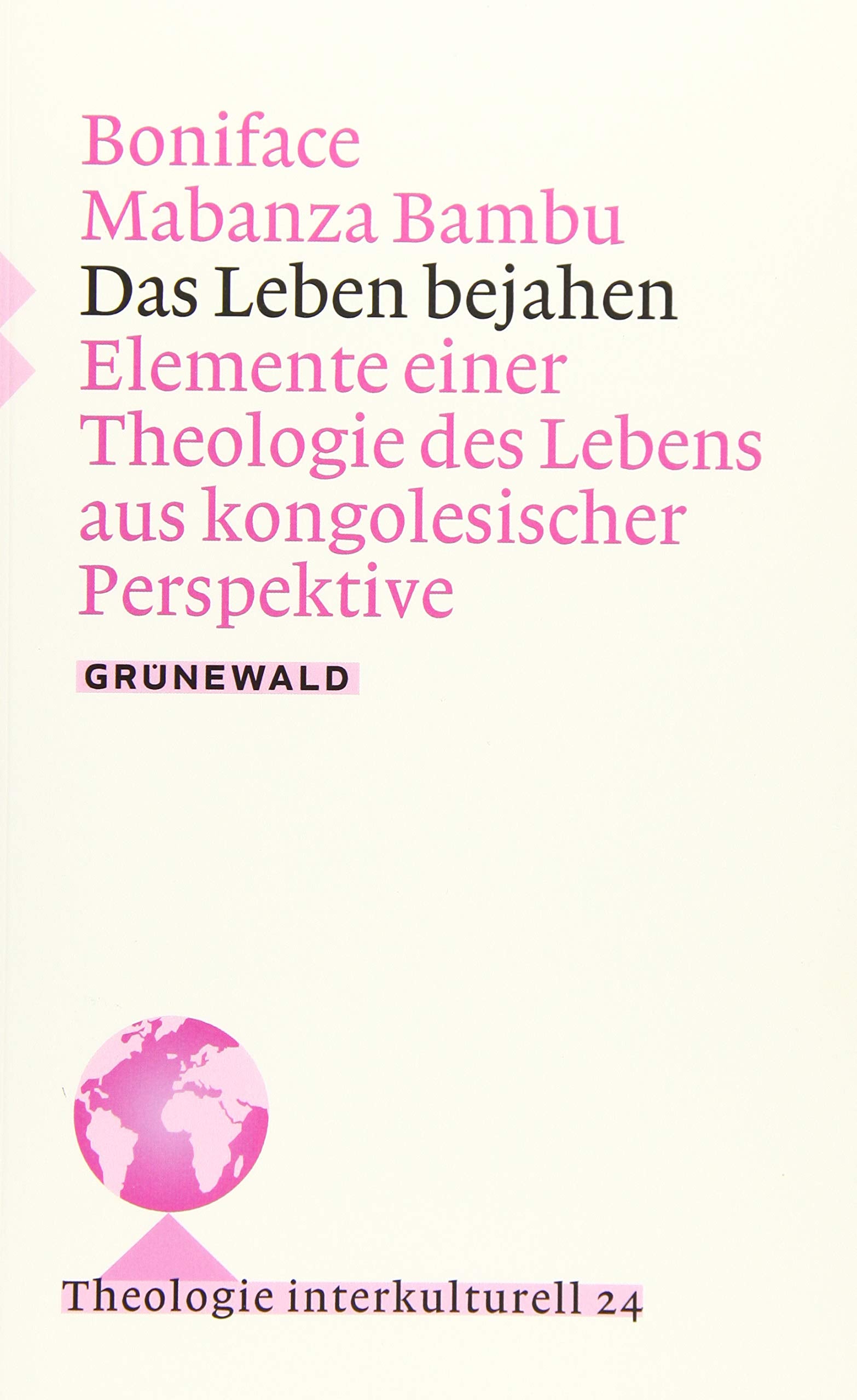 Das Leben bejahen: Elemente einer Theologie des Lebens aus kongolesischer Perspektive (Theologie Interkulturell, Band 24) Religion & Esotericism