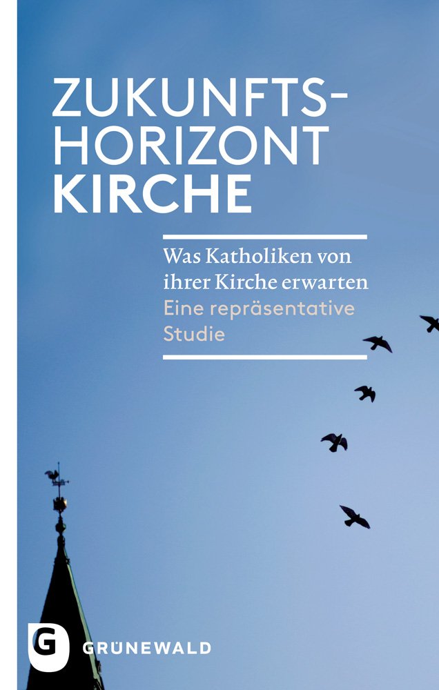Zukunftshorizont Kirche: Was Katholiken von ihrer Kirche erwarten. Eine repräsentative Studie Religion & Esotericism