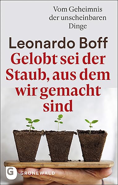 Gelobt sei der Staub, aus dem wir gemacht sind: Vom Geheimnis der unscheinbaren Dinge Religion & Esotericism