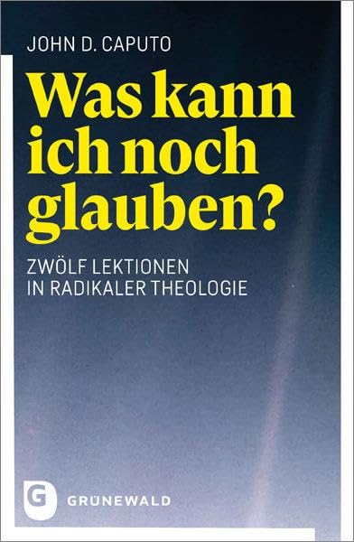Was kann ich noch glauben?: Zwölf Lektionen in radikaler Theologie Philosophy