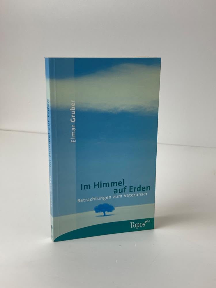 Im Himmel auf Erden: Betrachtungen zum Vaterunser Religion & Esotericism