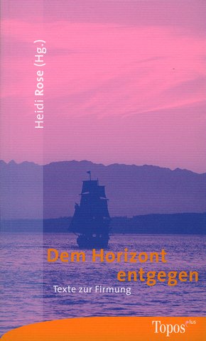 Dem Horizont entgegen: Texte zur Firmung Religion & Esotericism