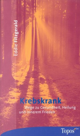 Krebskrank: Wege zur Gesundheit, Heilung und zum inneren Frieden: Wege zur Gesundheit, Heilung und zu innerem Frieden Health, Nutrition & Fitness