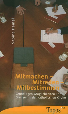 Mitmachen - Mitreden - Mitbestimmen: Grundlagen, Möglichkeiten und Grenzen in der katholischen Kirche Religion & Esotericism