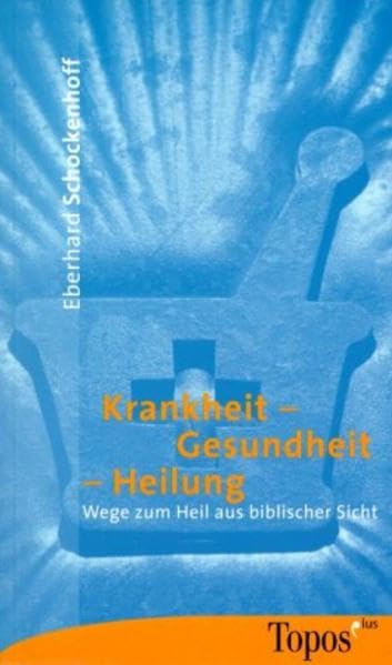 Krankheit - Gesundheit - Heilung: Wege zum Heil aus biblischer Sicht (Topos plus - Taschenbücher) Religion & Esotericism