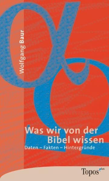 Was wir von der Bibel wissen: Daten - Fakten - Hintergründe (Topos plus - Taschenbücher) Religion & Esotericism