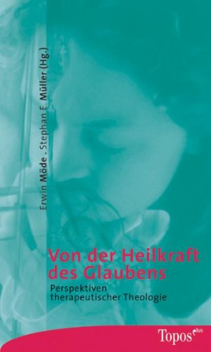 Von der Heilkraft des Glaubens: Perspektiven therapeutischer Theologie Religion & Esotericism