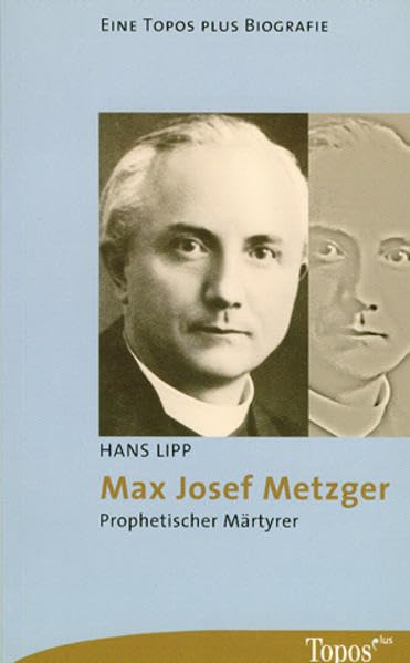 Max Josef Metzger: Prophetischer Märtyrer (Topos plus - Taschenbücher) Memories