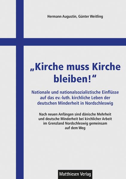 "Kirche muss Kirche bleiben!": Nationale und nationalsozialistische Einflüsse auf das ev.-luth. kirchliche Leben der deutschen Minderheit in ... im Grenzland Nordschleswig gemeinsam auf Religion & Esotericism