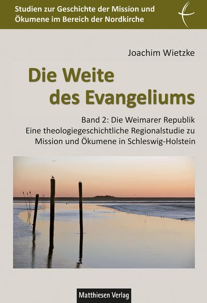 Die Weite des Evangeliums: Eine theologiegeschichtliche Regionalstudie zur Missionsbewegung in Schleswig-Holstein. Bd. 2: Die Weimarer Republik ... und Ökumene im Bereich der Nordkirche) Religion & Esotericism