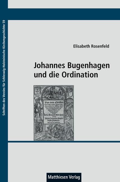 Johannes Bugenhagen und die Ordination: Judenmissionar - Evangelist - Gemeindegründer (Schriften des Vereins für Schleswig-Holsteinische Kirchengeschichte) Politics & History
