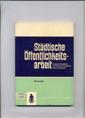 Städtische Öffentlichkeitsarbeit: Zusammenarbeit mit Presse, Rundfunk und Fernsehen (Leitfaden für den öffentlichen Dienst) Media & Communication