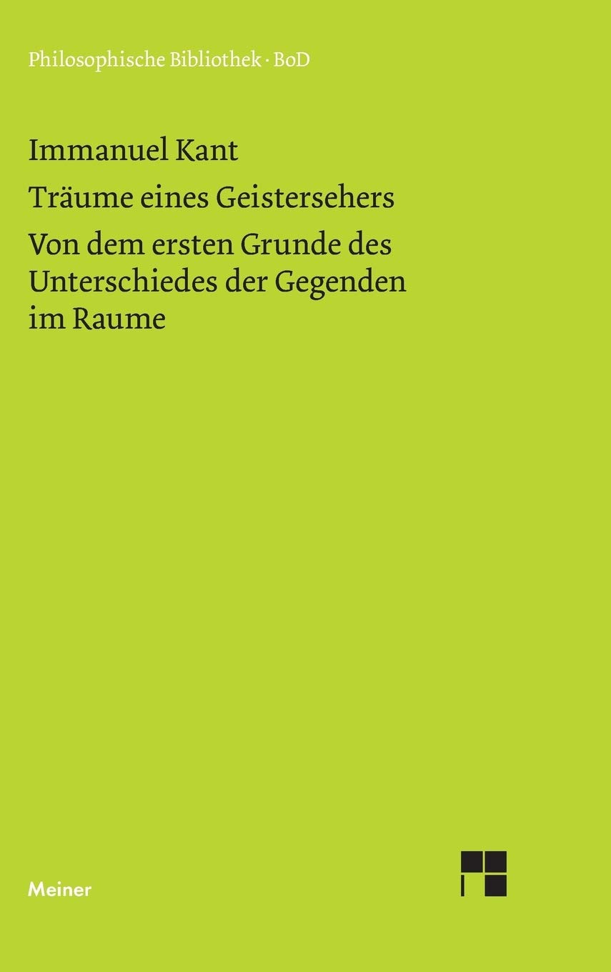 Philosophische Bibliothek, Bd.286, Träume eines Geistersehers; Der Unterschied der Gegenden im Raume.: Von dem ersten Grunde des Unterschieds der Gegenden im Raume Philosophy