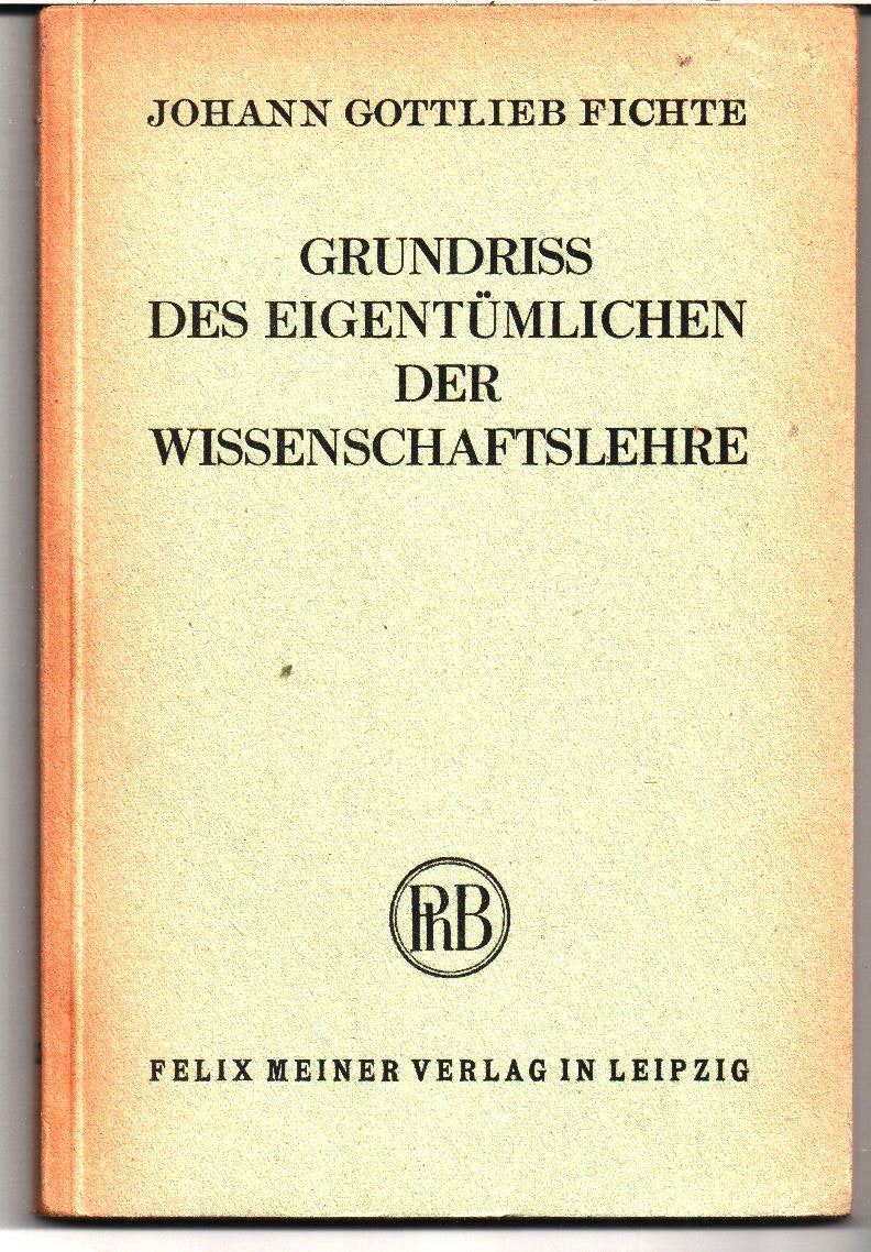 Grundriss des Eigentümlichen der Wissenschaftslehre: in Rücksicht auf das theoretische Vermögen als Handschrift für seine Zuhörer (1795) (Philosophische Bibliothek) Philosophy