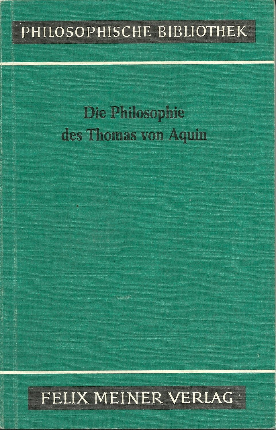 Philosophische Bibliothek, Band 100: Die Philosophie des Thomas von Aquin Philosophy