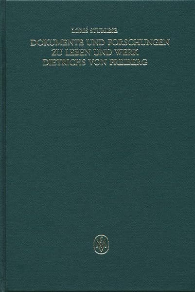 Dokumente und Forschungen zu Leben und Werk Dietrichs von Freiberg (Corpus philosophorum Teutonicorum medii aevi. Beihefte) Philosophy