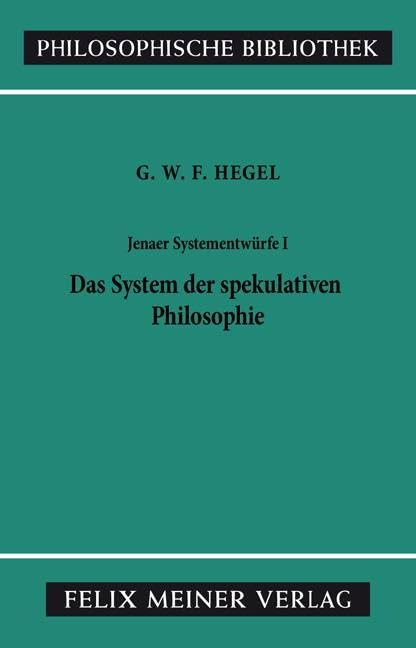 Philosophische Bibliothek, Bd.331, Jenaer Systementwürfe I, Das System der spekulativen Philosophie. Fragmente aus Vorlesungsmanuskripten zur Philosophie der Natur und des Geistes. Philosophy