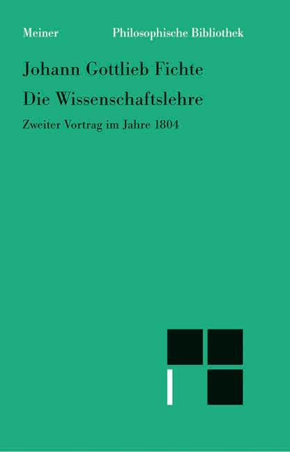 Philosophische Bibliothek, Bd.284, Die Wissenschaftslehre, Zweiter Vortrag im Jahre 1804 vom 16. April - 8. Juni. Philosophy