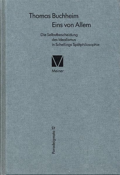 Eins von Allem: Die Selbstbescheidung des Idealismus in Schellings Spätphilosophie (Paradeigmata) Philosophy