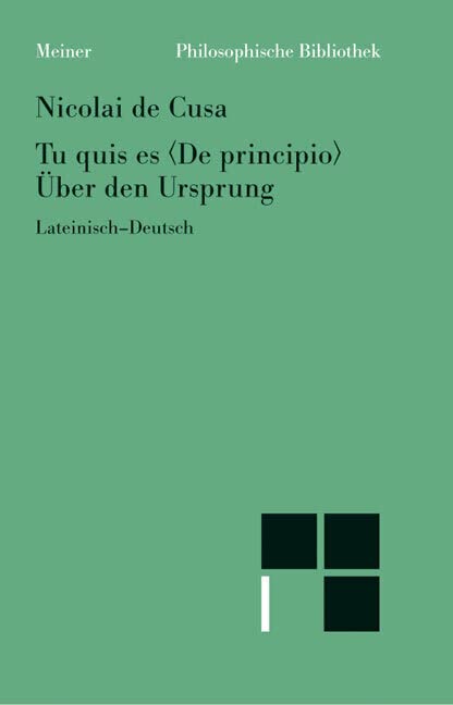 Philosophische Bibliothek, Band 487: Nicolai de Cusa Tu quis es "De principio" / Über den Ursprung Philosophy