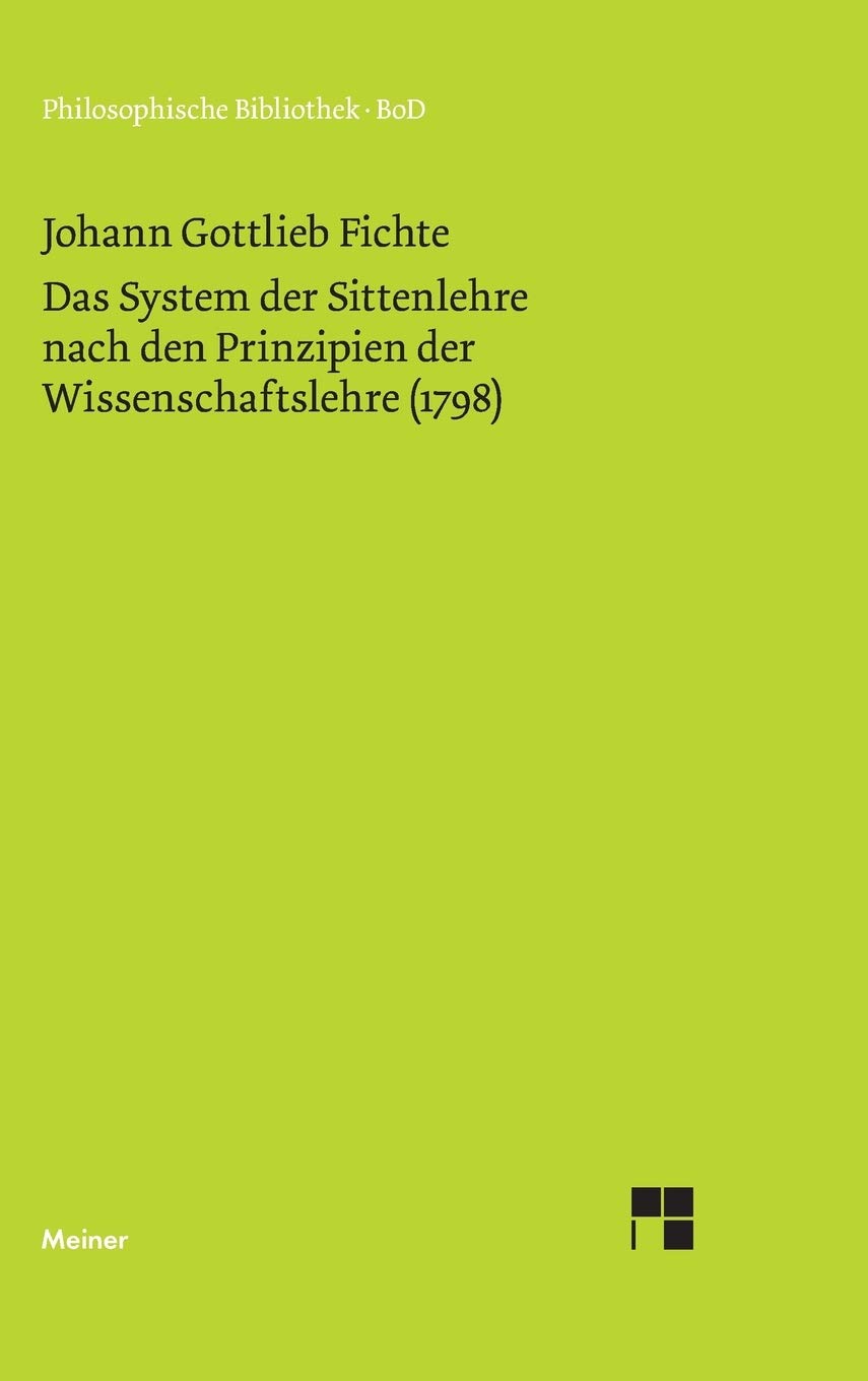 Philosophische Bibliothek, Bd.485, System der Sittenlehre, nach den Prinzipien der Wissenschaftslehre (1798): Einl. v. Hansjürgen Verweyen Philosophy