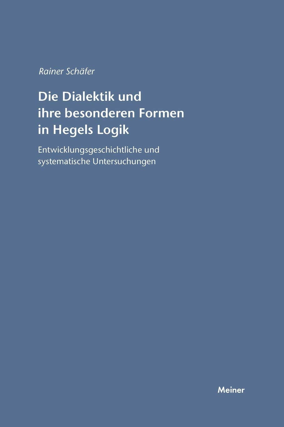 Die Dialektik und ihre besonderen Formen in Hegels Logik: Entwicklungsgeschichtliche und systematische Untersuchungen (Hegel-Studien, Beihefte, Band 45) Philosophy