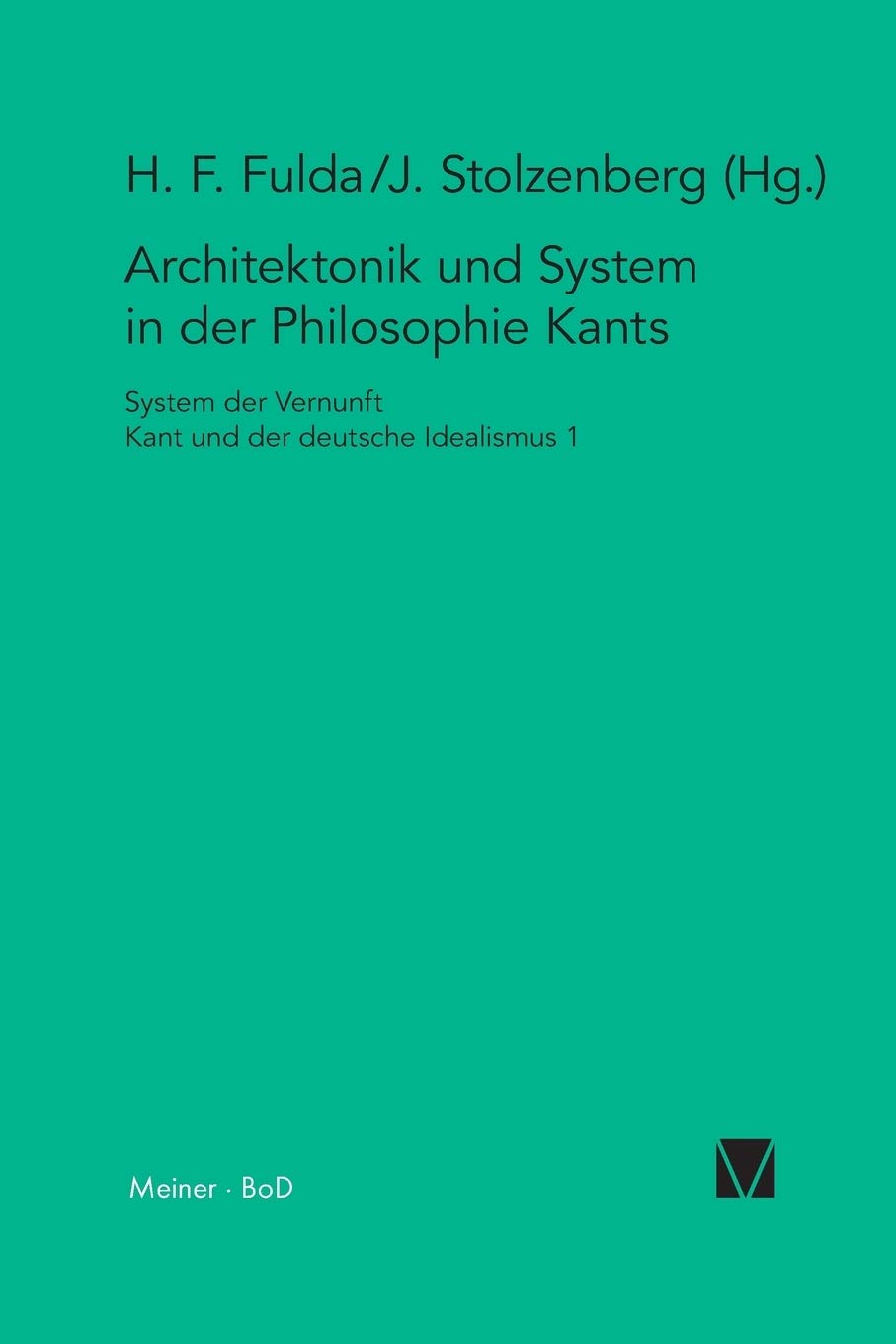 Architektonik und System in der Philosophie Kants: System der Vernunft. Kant und der deutsche Idealismus Band I (Kant-Forschungen, Band 1) Philosophy