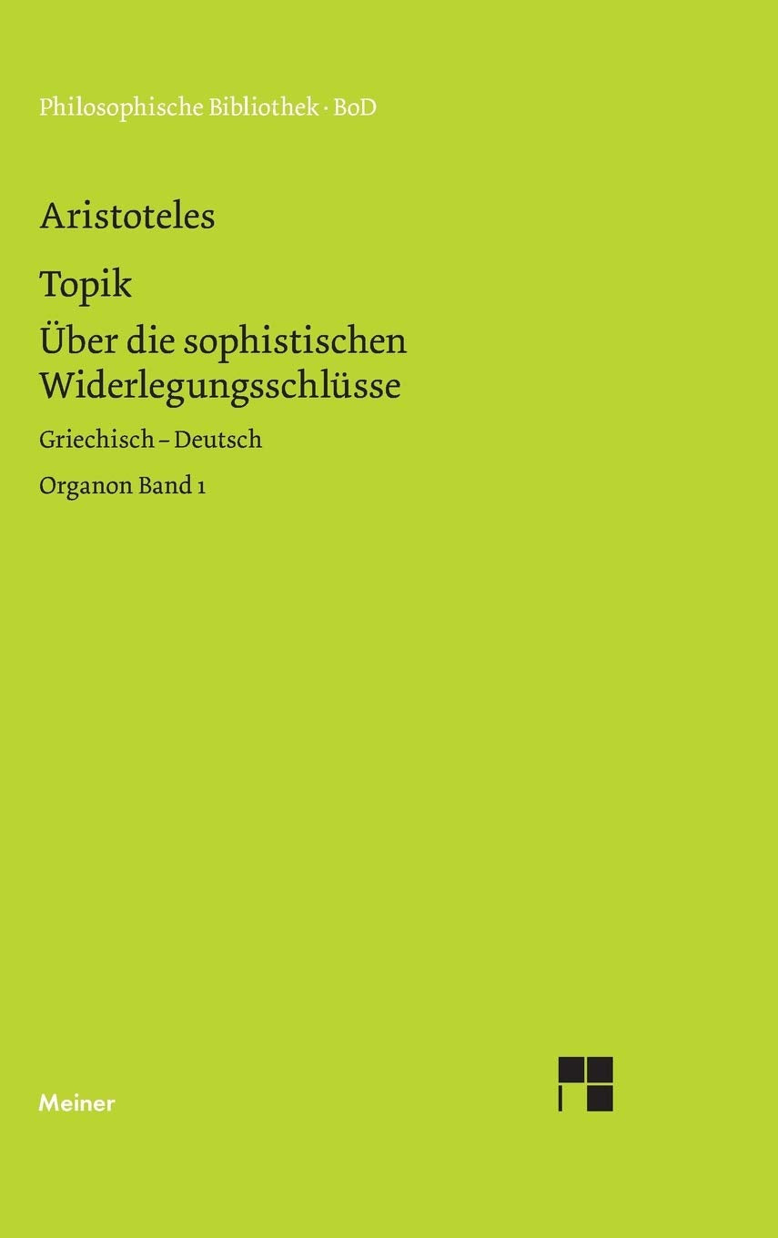 Philosophische Bibliothek Band 492 :Topik Über die sophistischen Widerlegungsschlüsse,Griechisch-Deutsch, Bd. 1 Philosophy