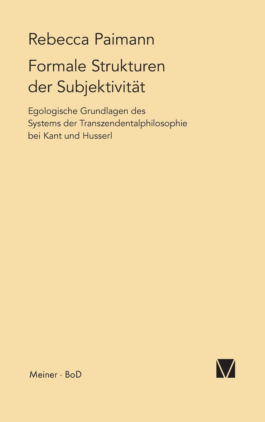 Formale Strukturen der Subjektivität: Egologische Grundlagen des Systems der Transzendentalphilosophie bei Kant und Husserl (Schriften zur Transzendentalphilosophie, Band 13) Philosophy