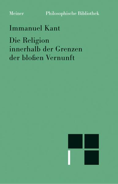Die Religion innerhalb der Grenzen der bloßen Vernunft (Philosophische Bibliothek) Philosophy