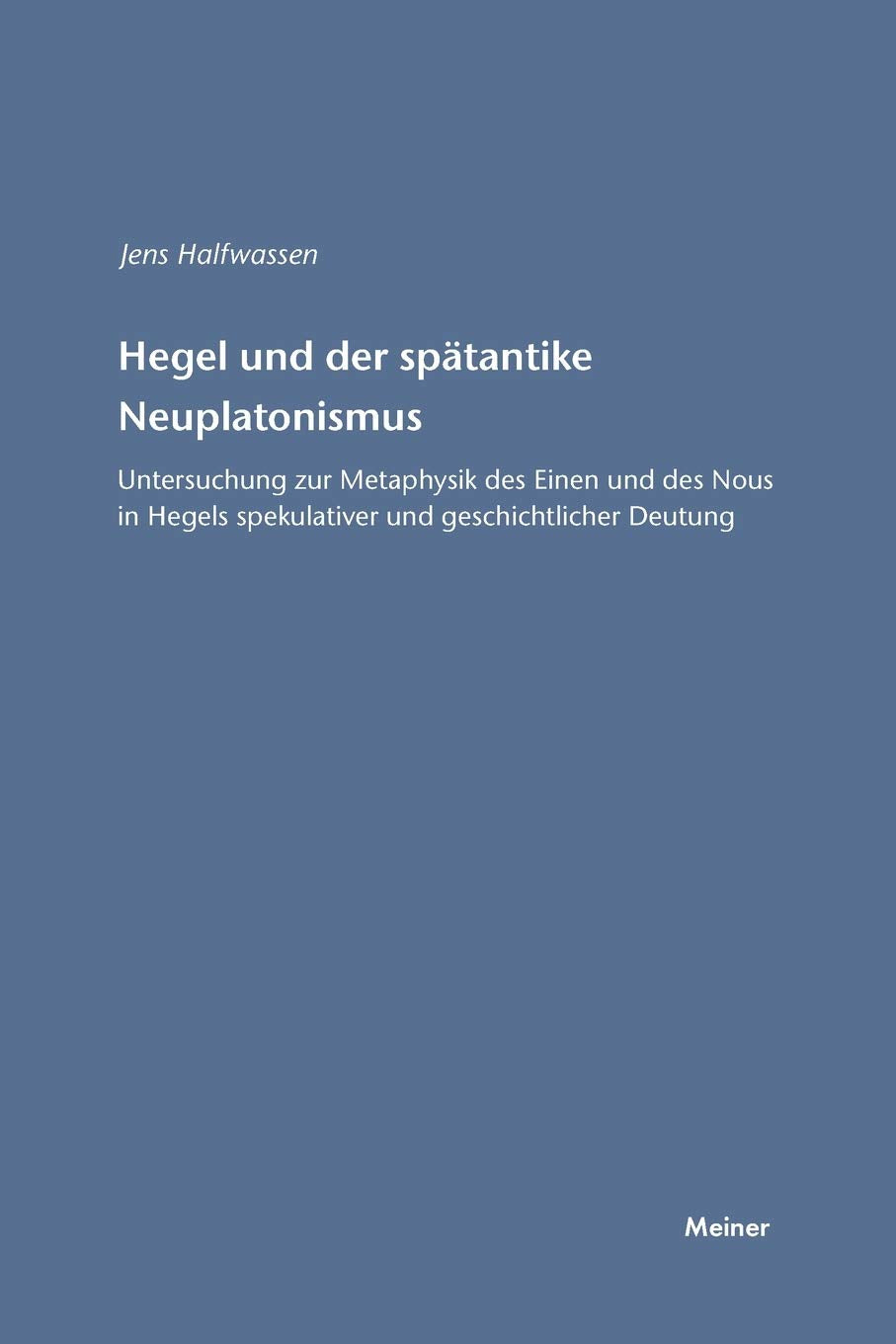 Hegel und der spätantike Neuplatonismus: Untersuchungen zur Metaphysik des Einen und des Nous in Hegels spekulativer und geschichtlicher Deutung: ... Deutung (Hegel-Studien, Beihefte) Philosophy