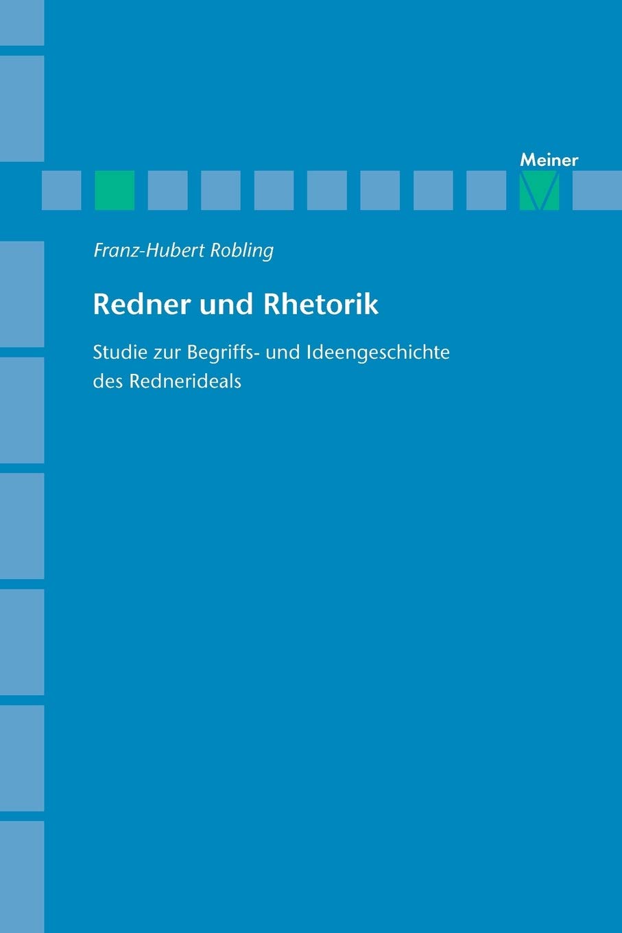Redner und Rhetorik: Studie zur Begriffs- und Ideengeschichte des Rednerideals (Archiv für Begriffsgeschichte, Sonderhefte) Philosophy