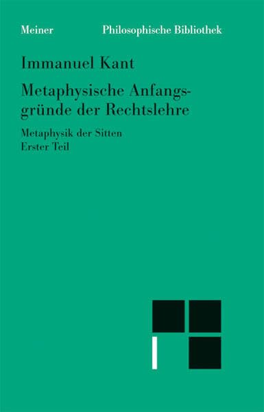 Metaphysische Anfangsgründe der Rechtslehre: Metaphysik der Sitten. Erster Teil (Philosophische Bibliothek) Law