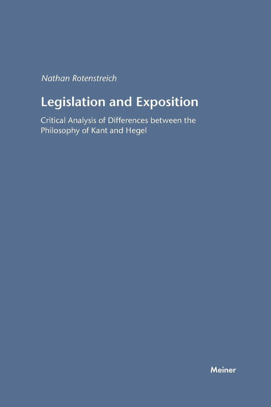 Legislation and Exposition: Critical Analysis of Differences between the Philosophy of Kant and Hegel. (Hegel-Studien, Beihefte) Philosophy