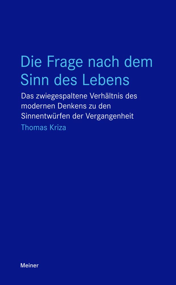 Die Frage nach dem Sinn des Lebens: Das zwiegespaltene Verhältnis des modernen Denkens zu den Sinnentwürfen der Vergangenheit (Blaue Reihe) Philosophy