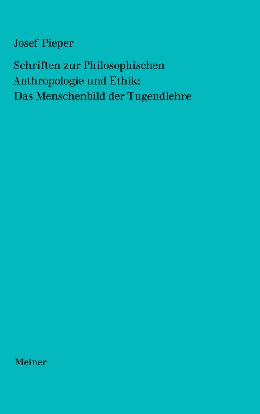 Schriften zur Philosophischen Anthropologie und Ethik: Das Menschenbild der Tugendlehre (Josef Pieper Werke) Philosophy