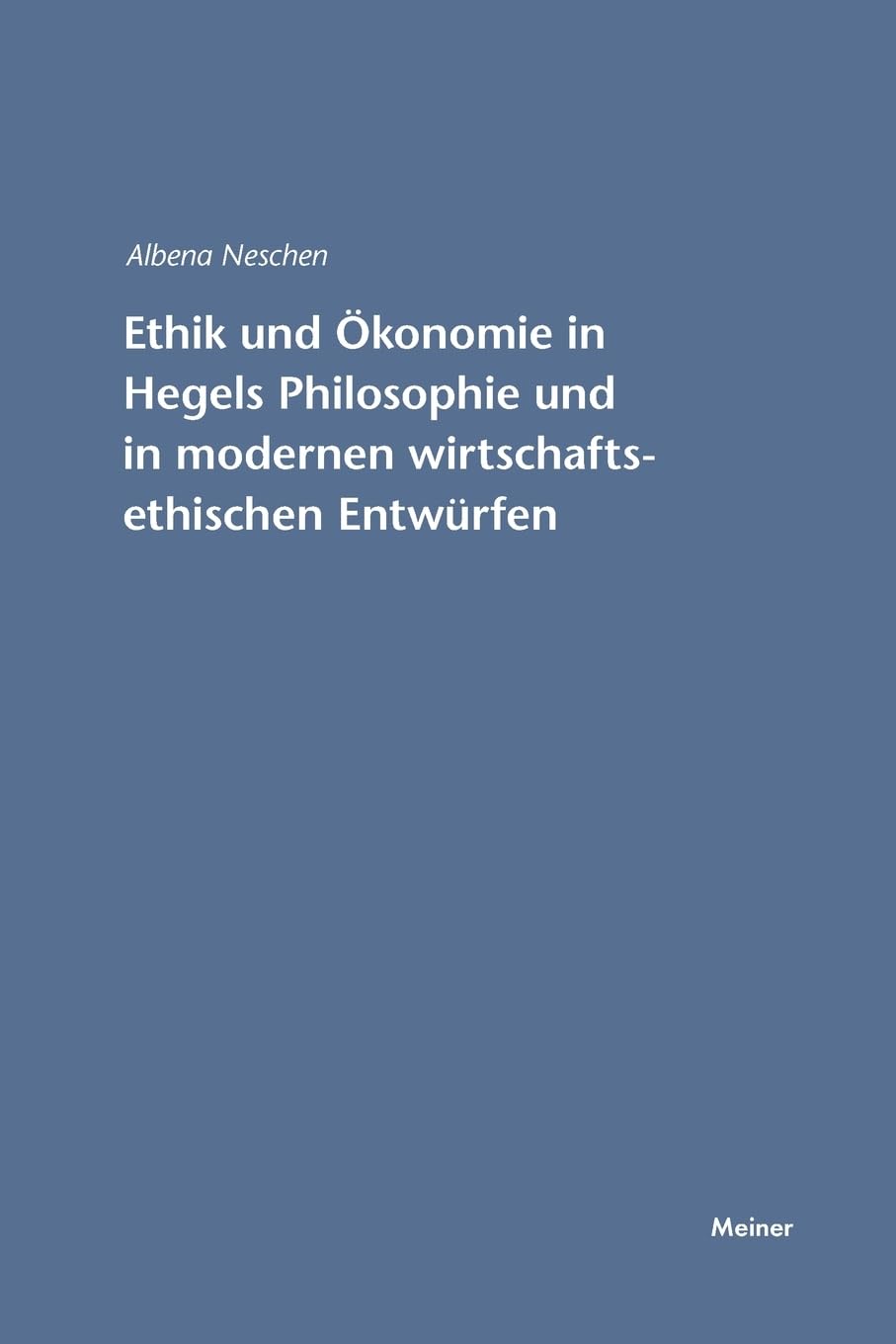 Ethik und Ökonomie in Hegels Philosophie und in modernen wirtschaftsethischen Entwürfen (Hegel-Studien, Beihefte) Philosophy