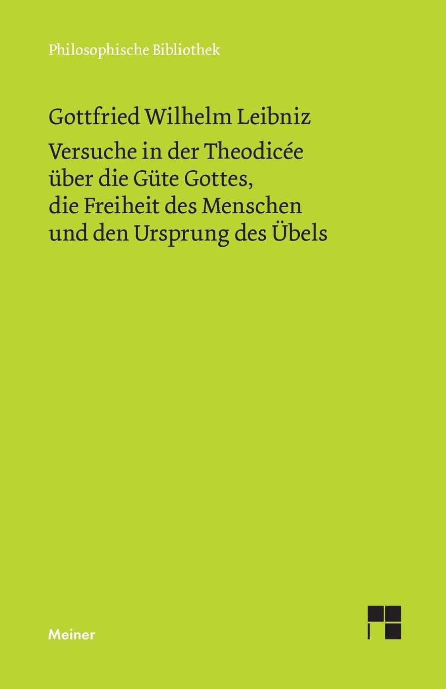 Versuche in der Theodicée über die Güte Gottes, die Freiheit des Menschen und den Ursprung des Übels: Philosophische Werke Band 4 (Philosophische Bibliothek) Philosophy