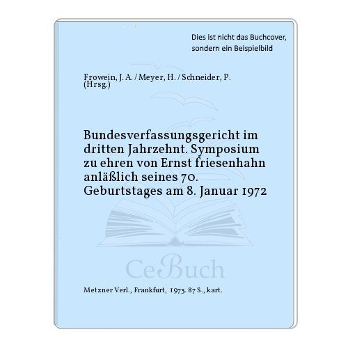 Bundesverfassungsgericht im dritten Jahrzehnt. Symposium zu ehren von Ernst friesenhahn anläßlich seines 70. Geburtstages am 8. Januar 1972. Books