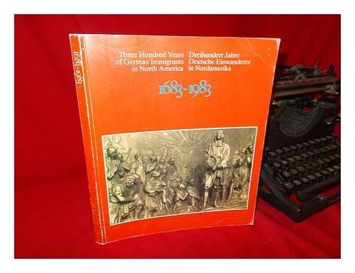 Three hundred years of German immigrants in North America. 1683 - 1983 ; their contributions to the evolution of the New World ; a pictorial history = Dreihundert Jahre deutsche Einwanderer in Nordamerika. Books